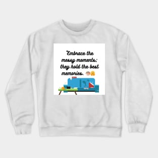 "Embrace the messy moments; they hold the best memories. Crewneck Sweatshirt